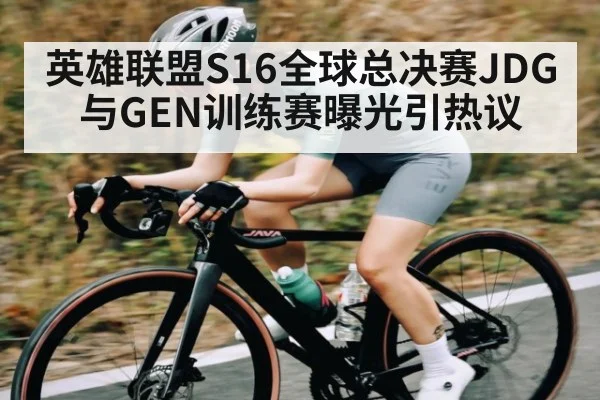 英雄联盟S16全球总决赛JDG与GEN训练赛曝光引热议